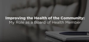 Improving the Health of the Community: My Role as a Board of Health Member