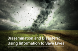 Dissemination and Disasters: Using Information to Save Lives