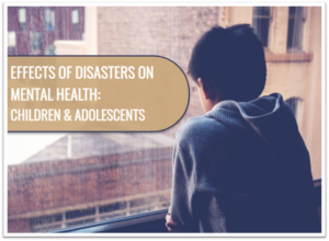 Effect of Disasters on Mental Health for Children and Adolescents