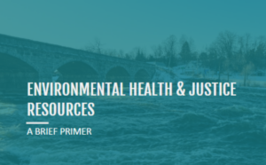Environmental Health and Justice Resources: A Brief Primer